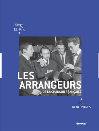 Couverture du livre « Les arrangeurs de la chanson française ; 200 rencontres » de Serge Elhaik aux éditions Textuel