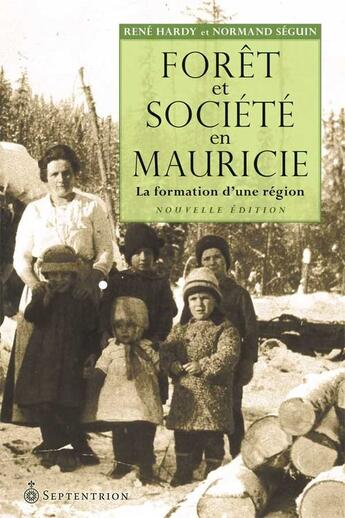 Couverture du livre « Forêt et société en Mauricie ; la formation d'une région » de René Hardy aux éditions Septentrion