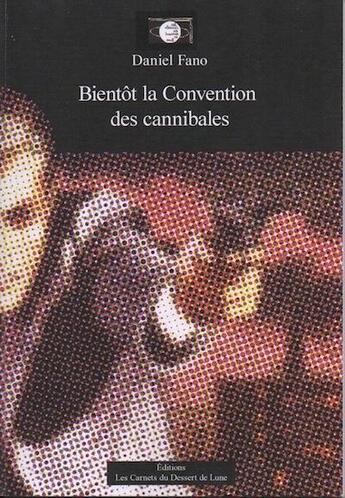 Couverture du livre « Bientôt la convention des cannibales » de Daniel Fano et Jean-Francois Octave aux éditions Les Carnets Du Dessert De Lune