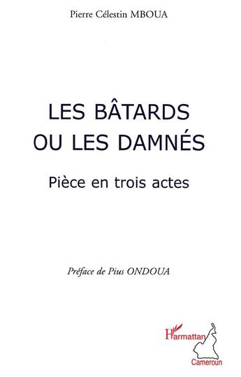 Couverture du livre « Les bâtards ou les damnés; pièce en trois actes » de Pierre Celestin Mboua aux éditions L'harmattan
