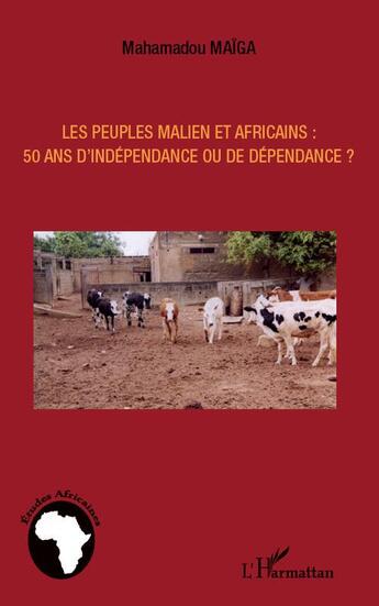Couverture du livre « Les peuples maliens et africains : 50 ans d'indépendance ou de dépendance ? » de Mahamadou Maiga aux éditions L'harmattan