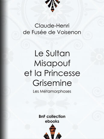 Couverture du livre « Le Sultan Misapouf et la Princesse Grisemine » de Claude-Henri De Fusee De Voisenon aux éditions Bnf Collection Ebooks