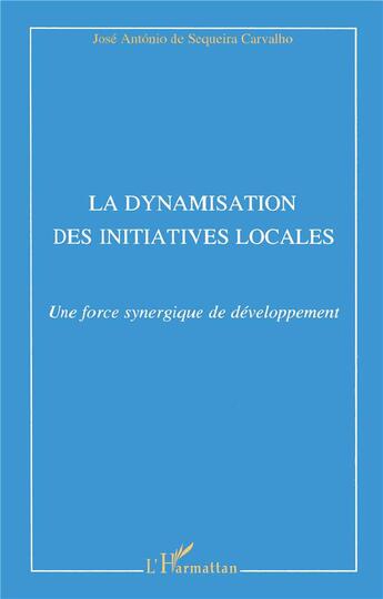 Couverture du livre « La dynamisation des initiatives locales : Une force synergique de développement » de José Antonio Sequeira Carvalho aux éditions L'harmattan