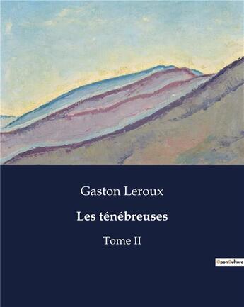Couverture du livre « Les ténébreuses : Tome II » de Gaston Leroux aux éditions Culturea