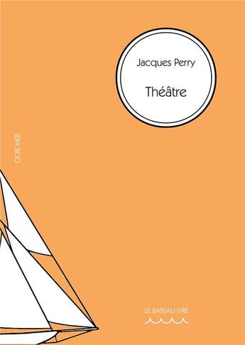 Couverture du livre « Théâtre » de Jacques Perry aux éditions Le Bateau Ivre