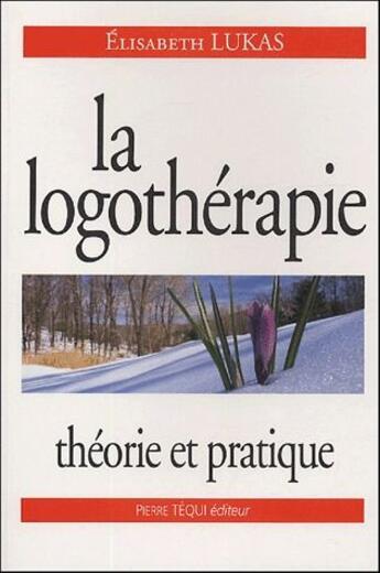 Couverture du livre « La logothérapie ; théorie et pratique » de Elisabeth Lukas aux éditions Tequi