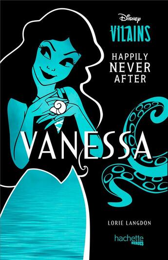 Couverture du livre « Disney vilains ; happily never after : Vanessa » de Lorie Langdon aux éditions Hachette Pratique