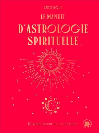 Couverture du livre « Le manuel d'astrologie spirituelle : devenir acteur de sa destinée » de Angelique aux éditions Le Lotus Et L'elephant