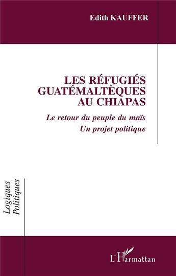Couverture du livre « Les refugies guatemalteques au chiapas - le retour du peuple du mais - un projet politique » de Edith Kauffer aux éditions L'harmattan