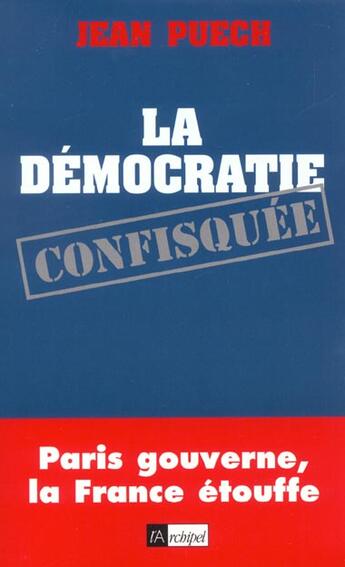 Couverture du livre « La democratie confisquee - paris gouverne, la france etouffe » de Jean Puech aux éditions Archipel