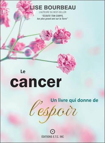 Couverture du livre « Le cancer ; un livre qui donne de l'espoir » de Lise Bourbeau aux éditions Etc