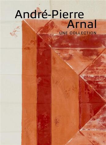 Couverture du livre « André-Pierre Arnal, une collection » de Andre-Pierre Arnal aux éditions Snoeck Gent