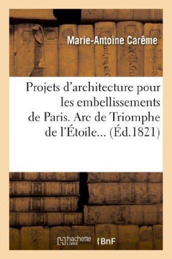 Couverture du livre « Projets d'architecture pour les embellissements de Paris. 1821 » de Careme Marie-Antoine aux éditions Hachette Bnf