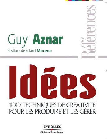 Couverture du livre « Idees - 100 techniques de creativite pour les produire et les gerer » de Guy Aznar aux éditions Organisation