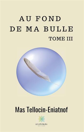 Couverture du livre « Au fond de ma bulle Tome 3 » de Mas Tellocin-Eniatnof aux éditions Le Lys Bleu