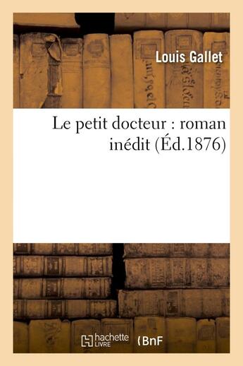 Couverture du livre « Le petit docteur : roman inedit » de Gallet Louis aux éditions Hachette Bnf