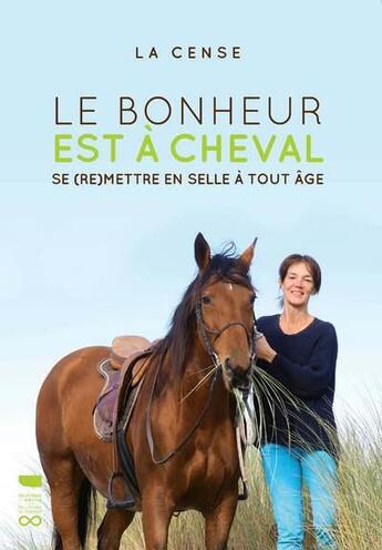 Couverture du livre « Le bonheur est à cheval ; se (re)mettre en selle à tout âge » de La Cense aux éditions Delachaux & Niestle