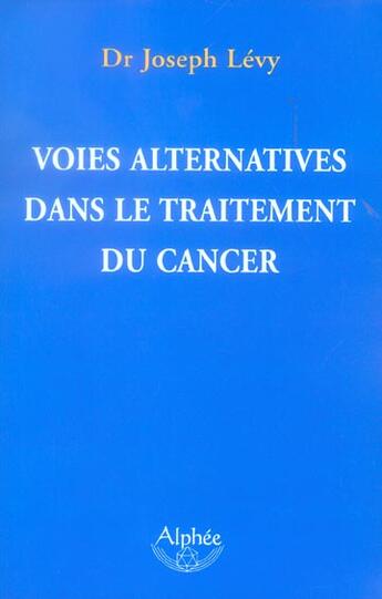 Couverture du livre « Voies Alternatives Dans Le Traitement Du Cancer » de Joseph Levy aux éditions Alphee.jean-paul Bertrand