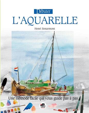 Couverture du livre « Débuter l'aquarelle » de Henri Senarmont aux éditions Oskar