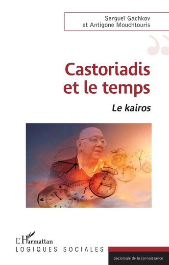 Couverture du livre « Castoriadis et le temps : le kairos » de Antigone Mouchtouris et Serguei Gachkov aux éditions L'harmattan