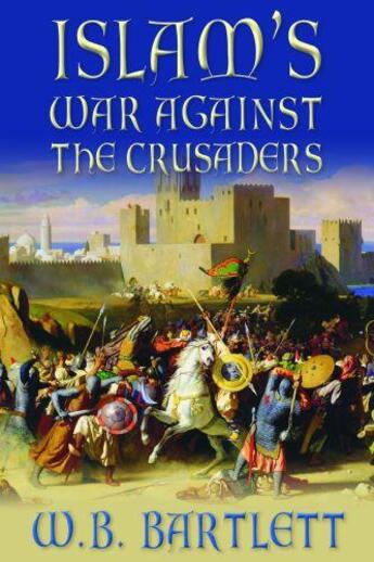 Couverture du livre « Islam's War Against the Crusaders » de Bartlett W B aux éditions History Press Digital