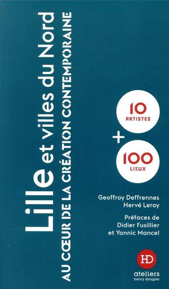 Couverture du livre « Lille ; au coeur de la création contemporaine » de Geoffroy Deffrennes et Herve Leroy aux éditions Ateliers Henry Dougier