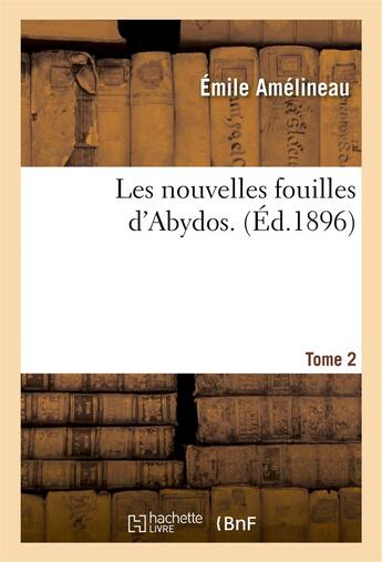 Couverture du livre « Les nouvelles fouilles d'abydos. [2] » de Amelineau Emile aux éditions Hachette Bnf