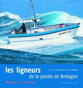 Couverture du livre « Les ligneurs de la pointe de Bretagne ; pêcheurs de l'extrême » de Gilles Bernard aux éditions Ouest France