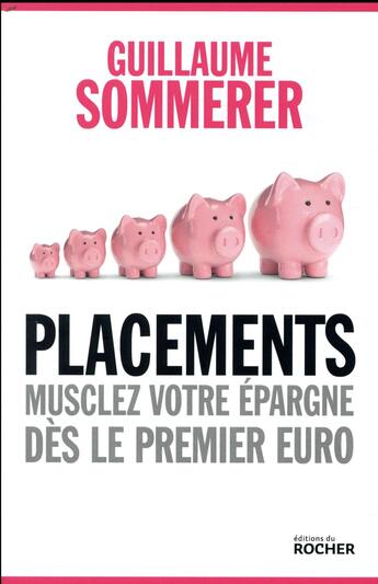 Couverture du livre « Placements ; musclez votre épargne dès le premier euro » de Guillaume Sommerer aux éditions Rocher