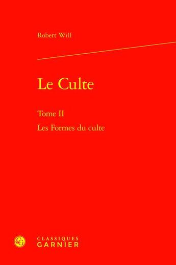 Couverture du livre « Le Culte Tome 2 : Les Formes du culte » de Robert Will aux éditions Classiques Garnier