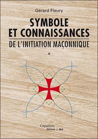 Couverture du livre « Symbole et connaissances de l'initiation maçonnique » de Gerard Fleury aux éditions Editions De Midi