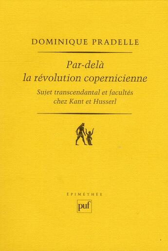 Couverture du livre « Par-delà la révolution copernicienne ; sujet transcendantal et facultés chez Kant et Husserl » de Dominique Pradelle aux éditions Puf