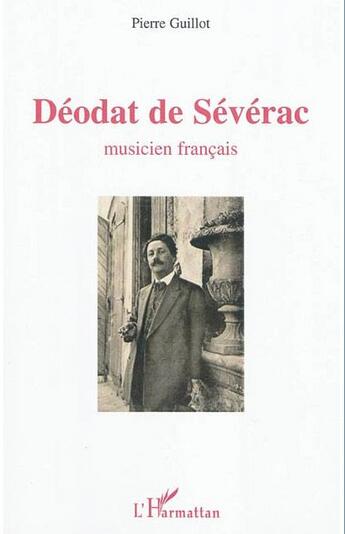 Couverture du livre « Déodat de Sévérac ; musicien français » de Pierre Guillot aux éditions L'harmattan