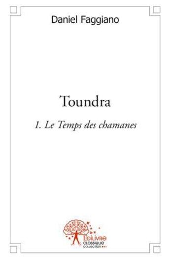 Couverture du livre « Toundra - volume 1 - le temps de chamanes » de Daniel Faggiano aux éditions Edilivre