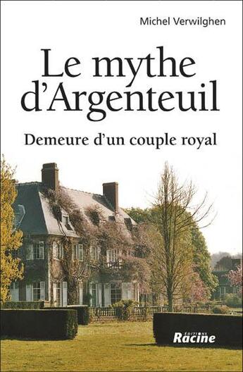 Couverture du livre « Le mythe d'Argenteuil ; demeure d'un couple royal » de Michel Verwilghen aux éditions Editions Racine
