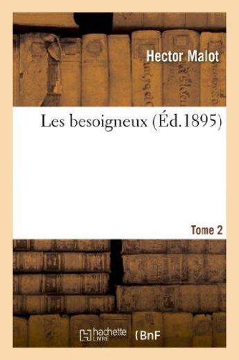Couverture du livre « Les besoigneux. tome 2 » de Hector Malot aux éditions Hachette Bnf