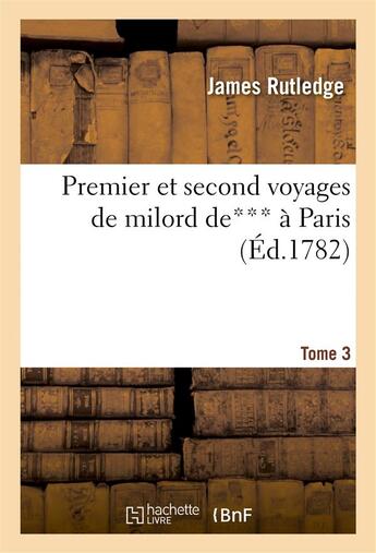 Couverture du livre « Premier et second voyages de milord de*** a paris. tome 3 » de Rutledge James aux éditions Hachette Bnf
