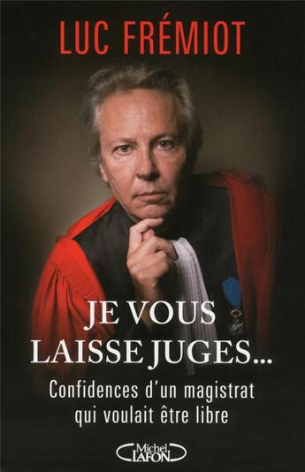 Couverture du livre « Je vous laisse juges... confidences d'un magistrat qui voulait être libre » de Luc Fremiot aux éditions Michel Lafon