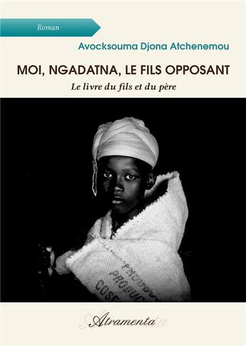 Couverture du livre « Moi, Ngadatna, le fils opposant - Le livre du fils et du père » de Djona Avocksouma aux éditions Atramenta