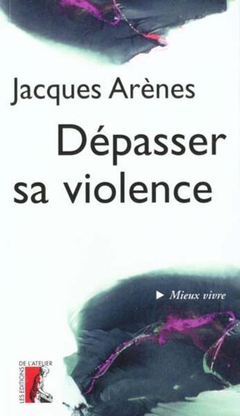 Couverture du livre « Depasser sa violence » de Arenes J aux éditions Editions De L'atelier