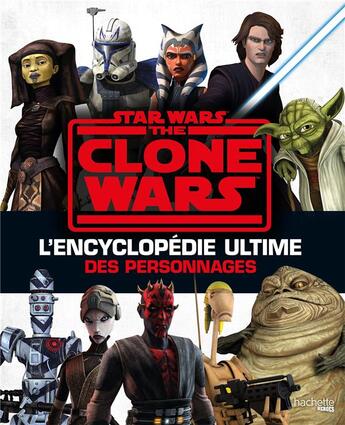 Couverture du livre « Star Wars : the Clone Wars : l'encyclopédie ultime des personnages » de Jason Fry aux éditions Hachette Heroes