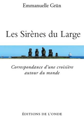 Couverture du livre « Les sirènes du large ; correspondance d'une croisière autour du monde » de Emmanuelle Grun aux éditions De L'onde