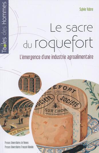 Couverture du livre « Le sacre du roquefort ; l'émergence d'une industrie agroalimentaire » de Sylvie Vabre aux éditions Pu De Rennes