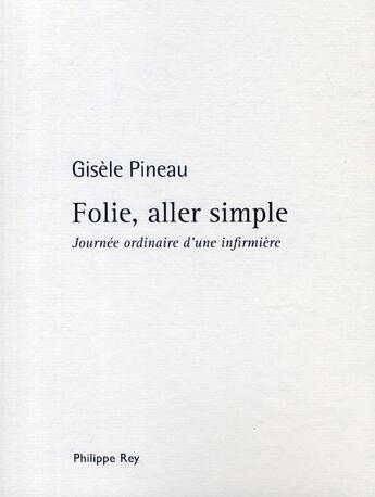 Couverture du livre « Folie, allée simple ; journée ordinaire d'une infirmière » de Gisele Pineau aux éditions Philippe Rey