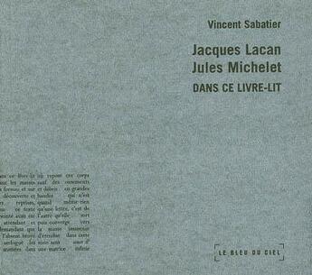 Couverture du livre « Jacques lacan, jules michelet, dans ce livre-lit » de Vincent Sabatier aux éditions Le Bleu Du Ciel