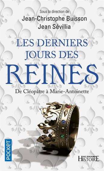 Couverture du livre « Les derniers jours des reines ; de Cléopâtre à Marie-Antoinette » de Jean-Christophe Buisson et Jean Sevillia et Collectif aux éditions Pocket