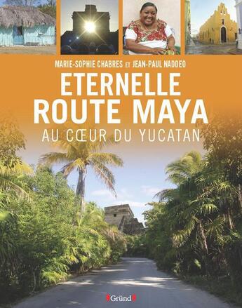 Couverture du livre « Éternelle route des Mayas » de Marie-Sophie Chabres et Jean-Paul Naddeo aux éditions Grund