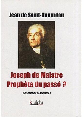 Couverture du livre « Joseph de Maistre ; prophète du passé ? » de Jean De Saint-Houardon aux éditions Dualpha