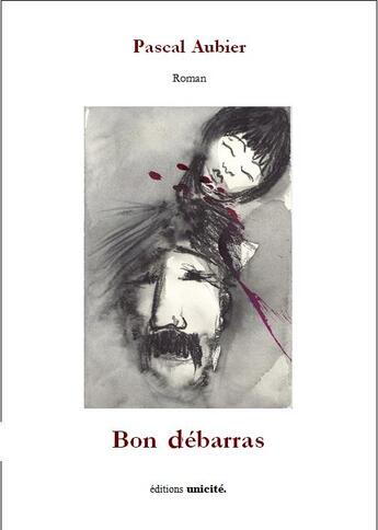 Couverture du livre « Bon débarras » de Pascal Aubier aux éditions Unicite