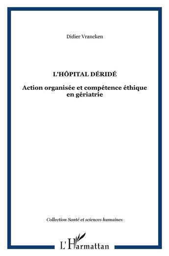 Couverture du livre « L'hôpital déridé : Action organisée et compétence éthique en gériatrie » de Didier Vrancken aux éditions L'harmattan